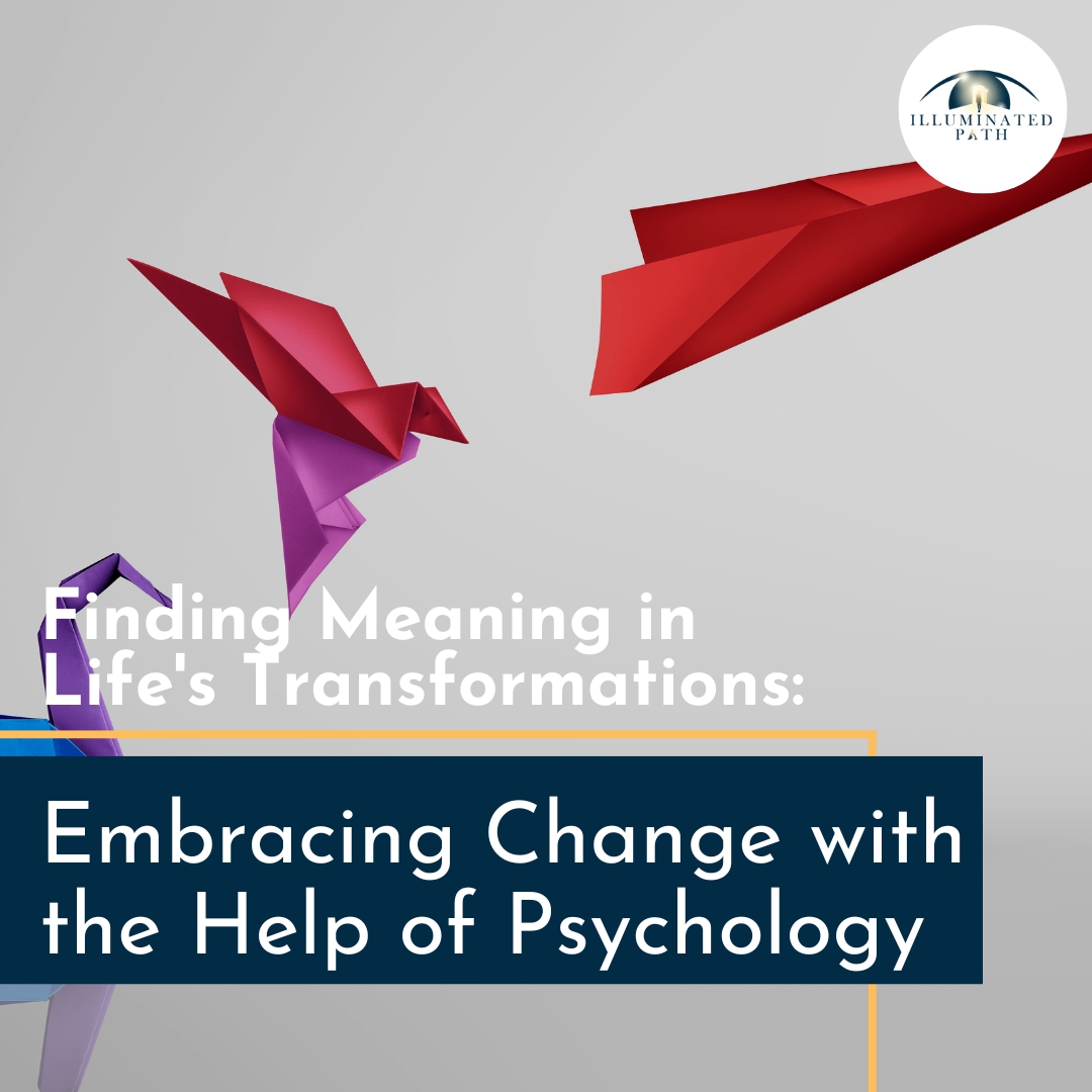 Finding Meaning in Life’s Transformations: Embracing Change with the Help of Psychology