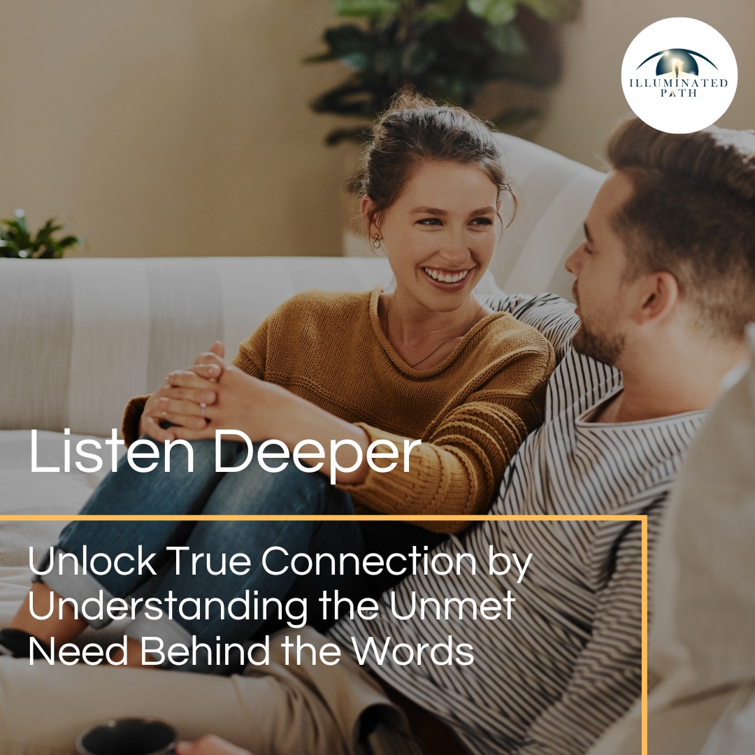 Listen Deeper: Unlock True Connection by Understanding the Unmet Need Behind the Words