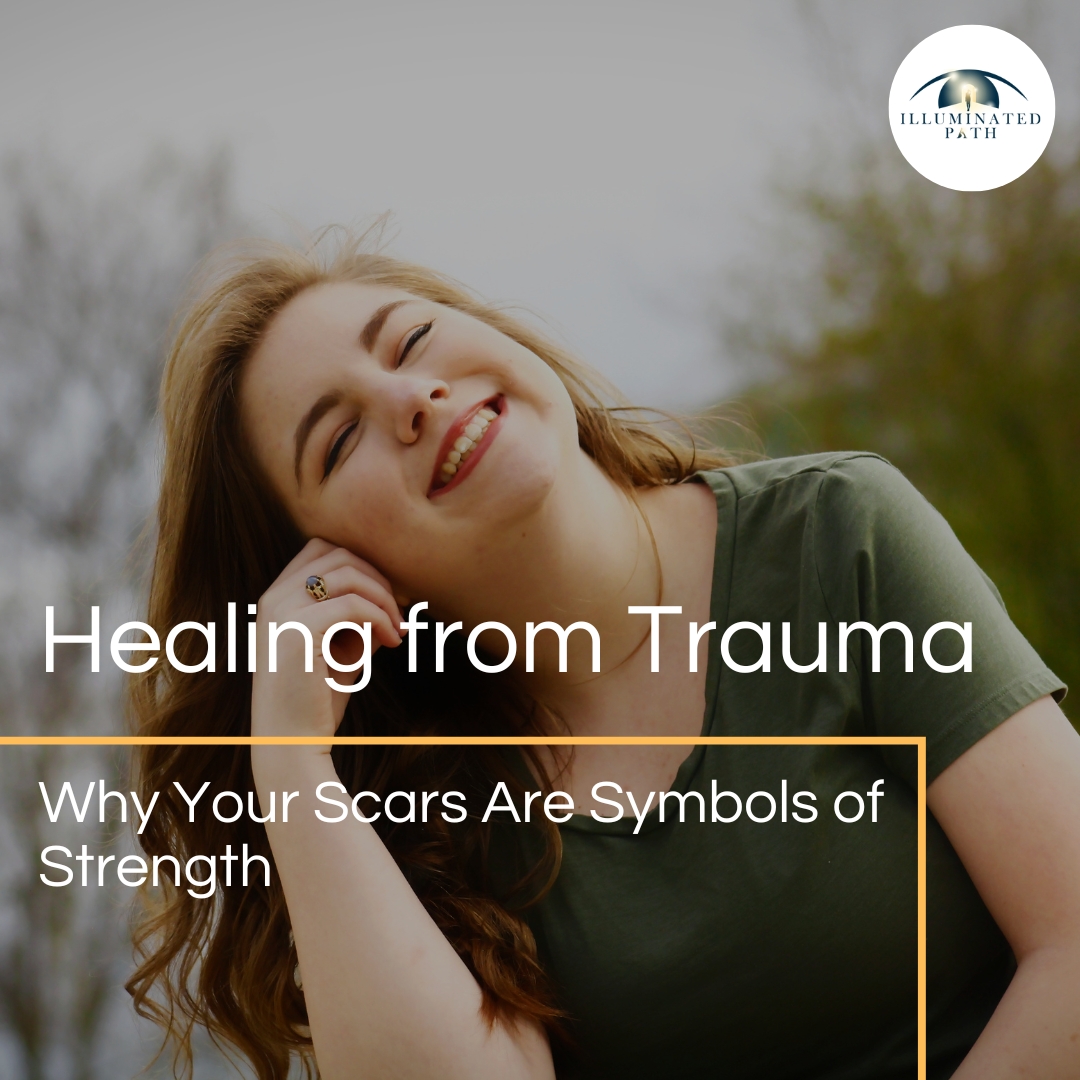 Healing from Trauma: Why Your Scars Are Symbols of Strength