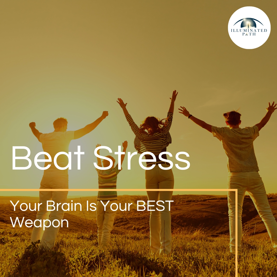 Beat Stress: Your Brain Is Your BEST Weapon